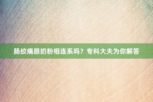 肠绞痛跟奶粉相连系吗？专科大夫为你解答